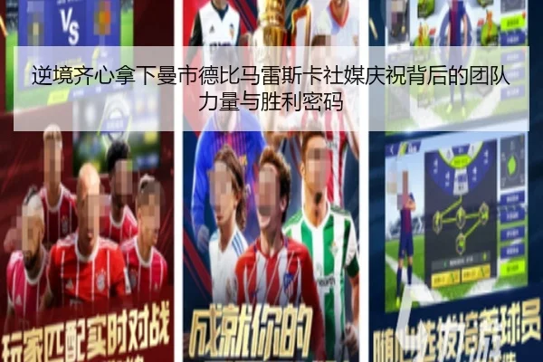 逆境齐心拿下曼市德比马雷斯卡社媒庆祝背后的团队力量与胜利密码 | WMSPORTS